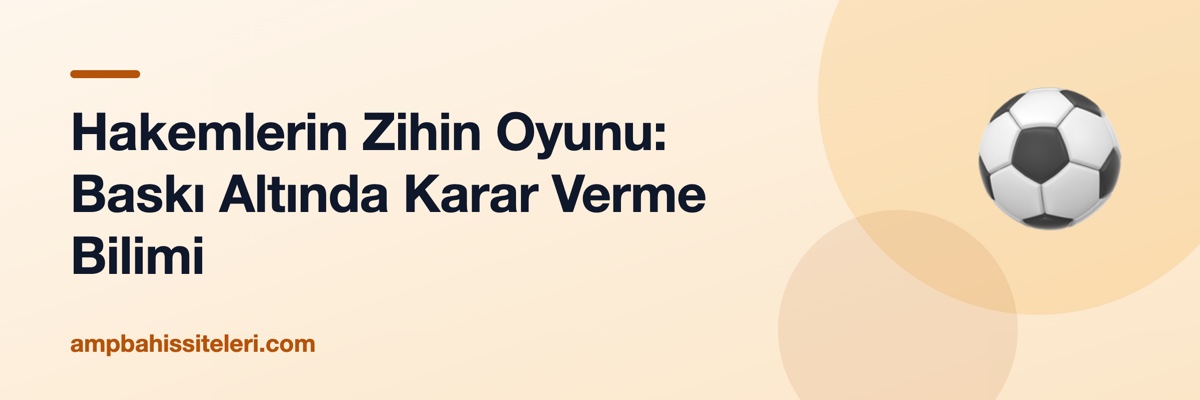 Hakemlerin Zihin Oyunu: Baskı Altında Karar Verme Bilimi