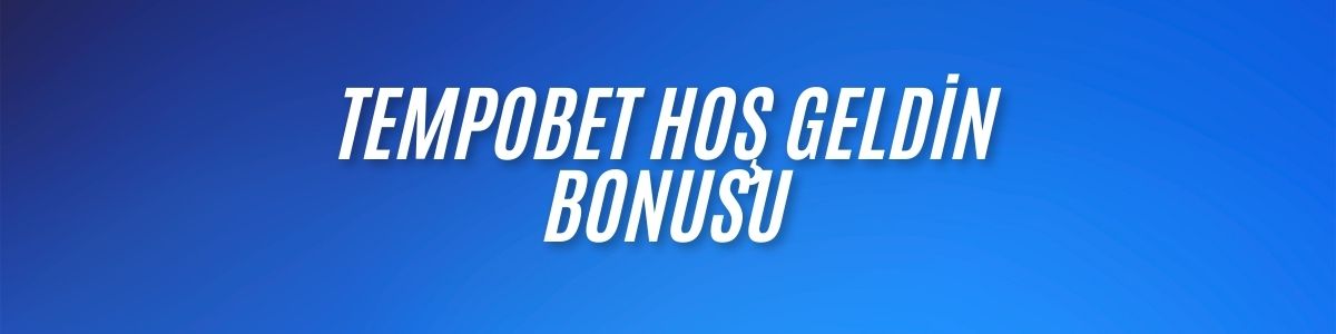 Tempobet Hoş Geldin Bonusu