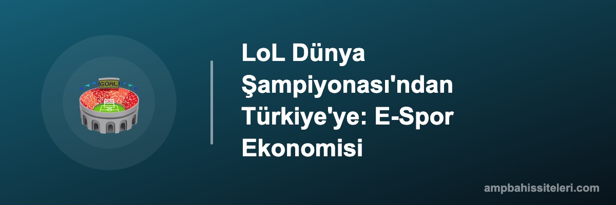 LoL Dünya Şampiyonası'ndan Türkiye'ye: E-Spor Ekonomisi