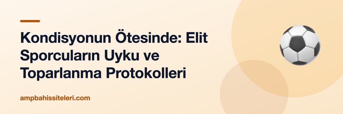 Kondisyonun Ötesinde: Elit Sporcuların Uyku ve Toparlanma Protokolleri