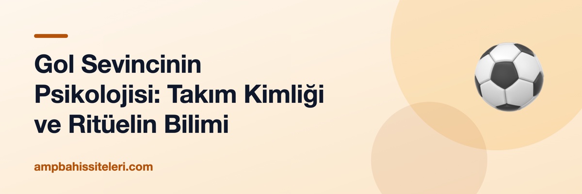Gol Sevincinin Psikolojisi: Takım Kimliği ve Ritüelin Bilimi